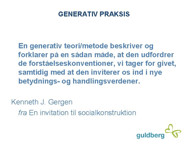 GENERATIV PRAKSIS En generativ teori/metode beskriver og forklarer på en sådan måde, at den