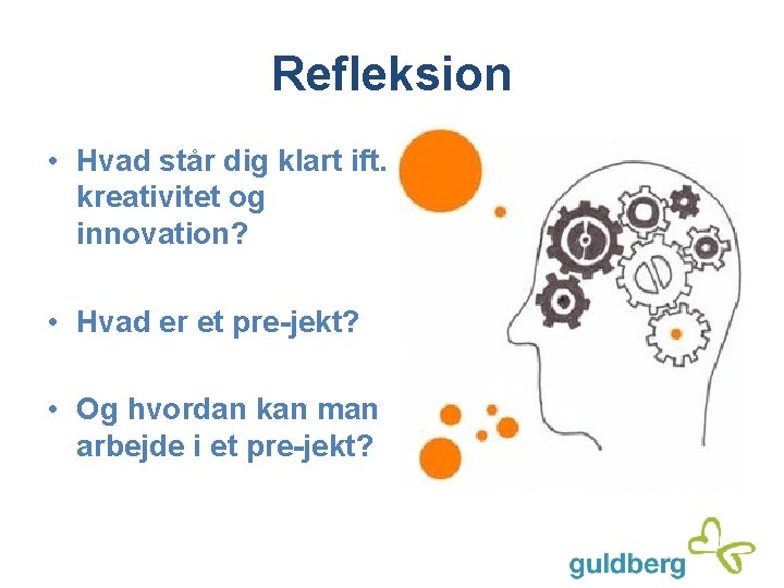 Refleksion • Hvad står dig klart ift. kreativitet og innovation? • Hvad er et