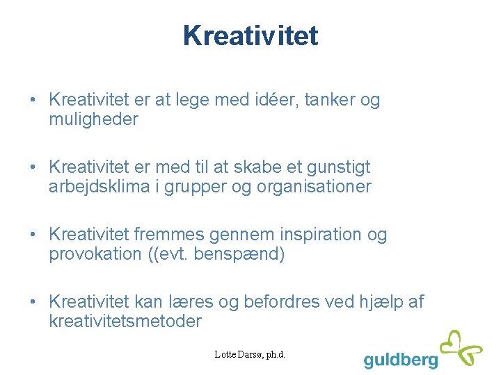 Kreativitet • Kreativitet er at lege med idéer, tanker og muligheder • Kreativitet er