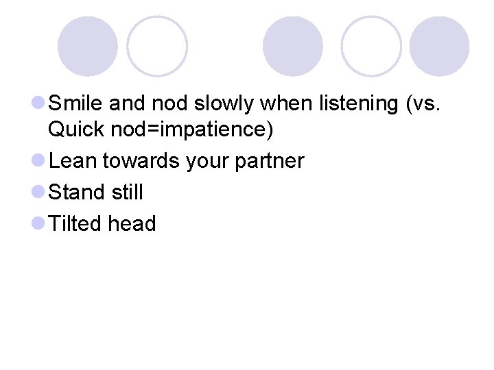 l Smile and nod slowly when listening (vs. Quick nod=impatience) l Lean towards your