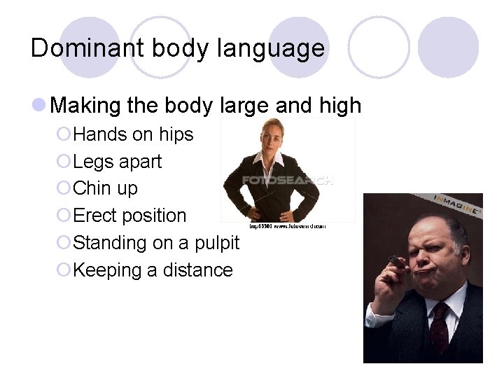 Dominant body language l Making the body large and high ¡Hands on hips ¡Legs