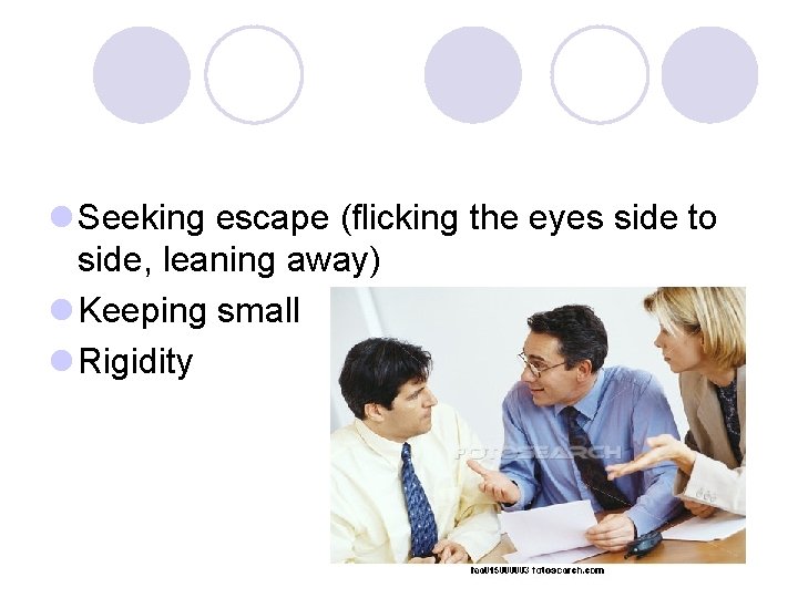 l Seeking escape (flicking the eyes side to side, leaning away) l Keeping small