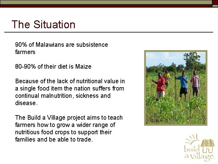 The Situation 90% of Malawians are subsistence farmers 80 -90% of their diet is