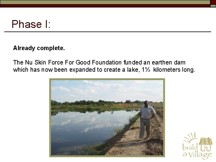 Phase I: Already complete. The Nu Skin Force For Good Foundation funded an earthen