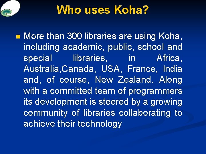 Who uses Koha? n More than 300 libraries are using Koha, including academic, public,