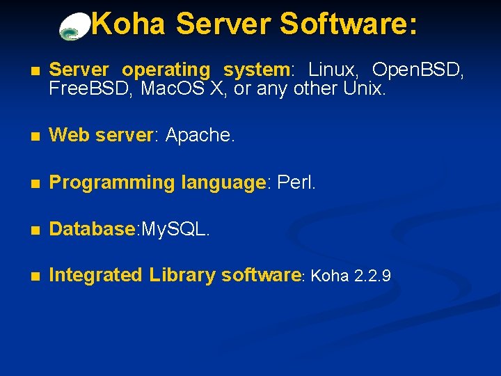 Koha Server Software: n Server operating system: Linux, Open. BSD, Free. BSD, Mac. OS