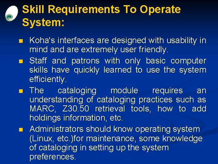 Skill Requirements To Operate System: n n Koha's interfaces are designed with usability in