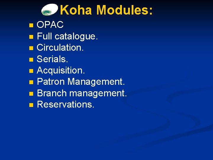 Koha Modules: n n n n OPAC Full catalogue. Circulation. Serials. Acquisition. Patron Management.