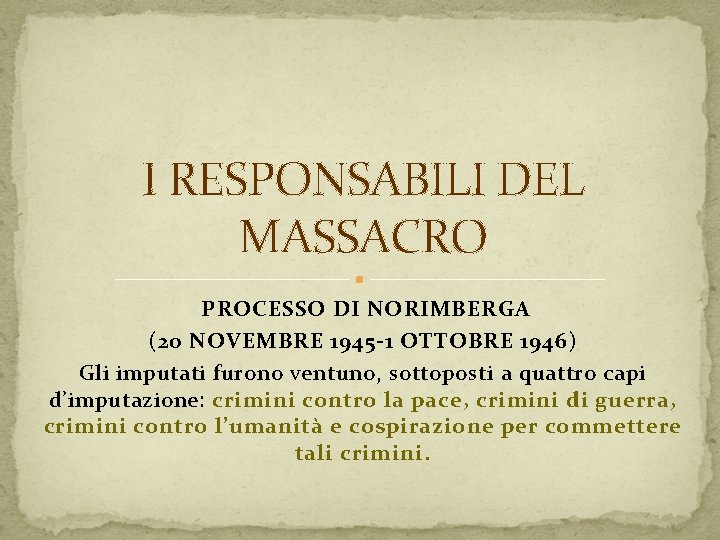 I RESPONSABILI DEL MASSACRO PROCESSO DI NORIMBERGA (20 NOVEMBRE 1945 -1 OTTOBRE 1946) Gli