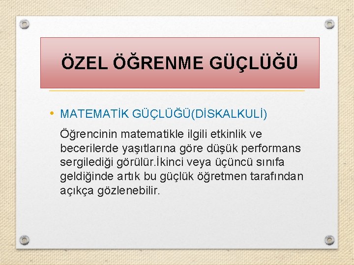 ÖZEL ÖĞRENME GÜÇLÜĞÜ • MATEMATİK GÜÇLÜĞÜ(DİSKALKULİ) Öğrencinin matematikle ilgili etkinlik ve becerilerde yaşıtlarına göre ÖZEL ÖĞRENME GÜÇLÜĞÜ • MATEMATİK GÜÇLÜĞÜ(DİSKALKULİ) Öğrencinin matematikle ilgili etkinlik ve becerilerde yaşıtlarına göre