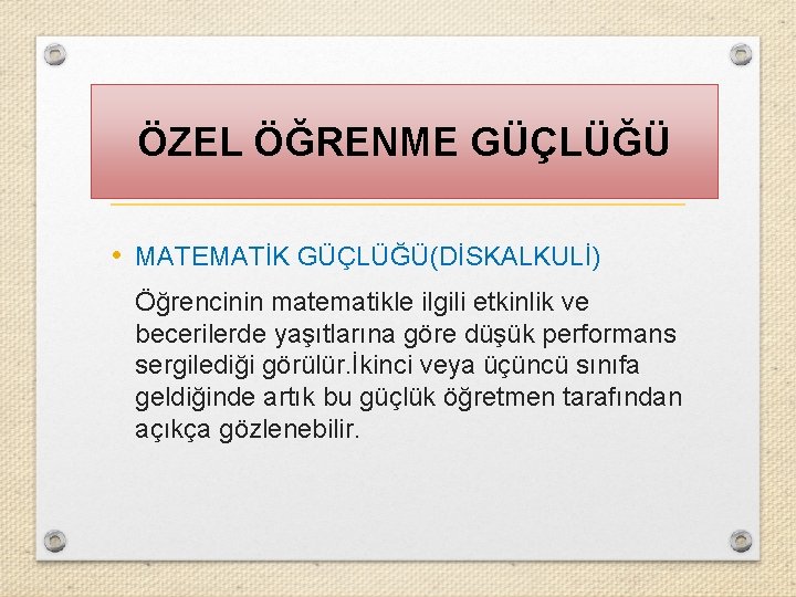 ÖZEL ÖĞRENME GÜÇLÜĞÜ • MATEMATİK GÜÇLÜĞÜ(DİSKALKULİ) Öğrencinin matematikle ilgili etkinlik ve becerilerde yaşıtlarına göre