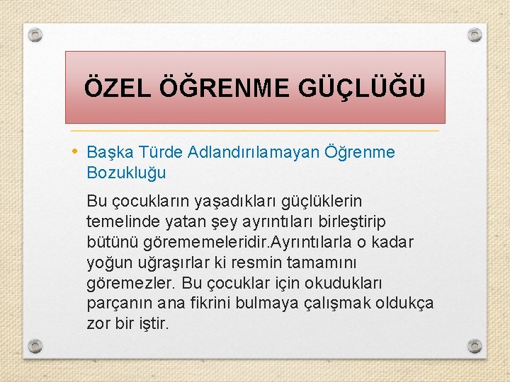 ÖZEL ÖĞRENME GÜÇLÜĞÜ • Başka Türde Adlandırılamayan Öğrenme Bozukluğu Bu çocukların yaşadıkları güçlüklerin temelinde