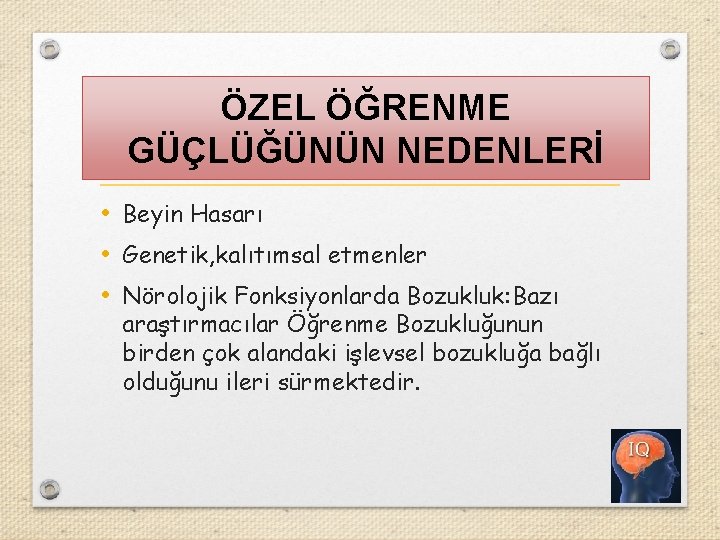 ÖZEL ÖĞRENME GÜÇLÜĞÜNÜN NEDENLERİ • Beyin Hasarı • Genetik, kalıtımsal etmenler • Nörolojik Fonksiyonlarda ÖZEL ÖĞRENME GÜÇLÜĞÜNÜN NEDENLERİ • Beyin Hasarı • Genetik, kalıtımsal etmenler • Nörolojik Fonksiyonlarda
