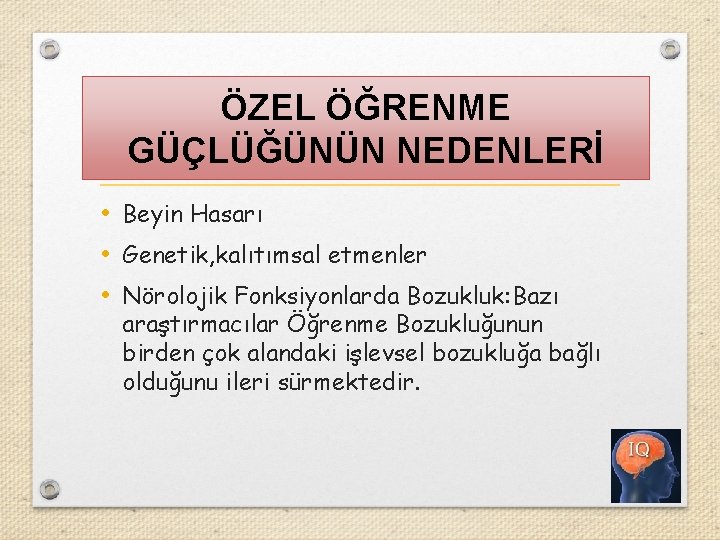 ÖZEL ÖĞRENME GÜÇLÜĞÜNÜN NEDENLERİ • Beyin Hasarı • Genetik, kalıtımsal etmenler • Nörolojik Fonksiyonlarda