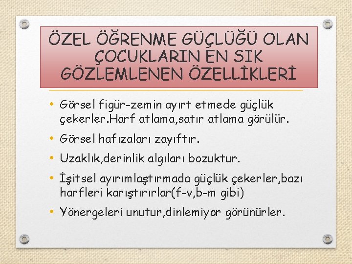 ÖZEL ÖĞRENME GÜÇLÜĞÜ OLAN ÇOCUKLARIN EN SIK GÖZLEMLENEN ÖZELLİKLERİ • Görsel figür-zemin ayırt etmede ÖZEL ÖĞRENME GÜÇLÜĞÜ OLAN ÇOCUKLARIN EN SIK GÖZLEMLENEN ÖZELLİKLERİ • Görsel figür-zemin ayırt etmede
