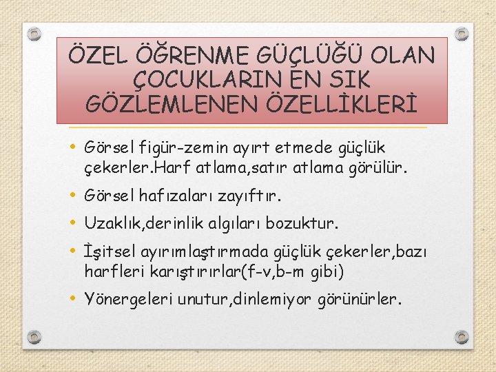 ÖZEL ÖĞRENME GÜÇLÜĞÜ OLAN ÇOCUKLARIN EN SIK GÖZLEMLENEN ÖZELLİKLERİ • Görsel figür-zemin ayırt etmede