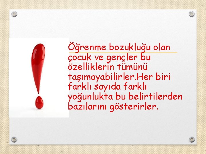 Öğrenme bozukluğu olan çocuk ve gençler bu özelliklerin tümünü taşımayabilirler. Her biri farklı sayıda Öğrenme bozukluğu olan çocuk ve gençler bu özelliklerin tümünü taşımayabilirler. Her biri farklı sayıda