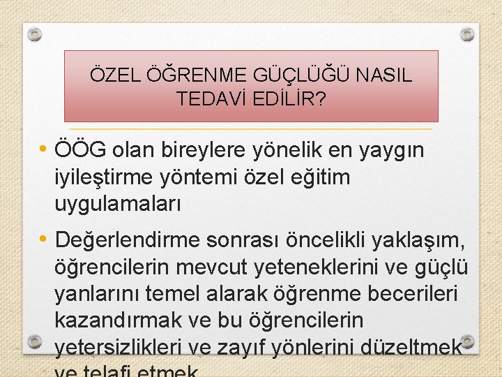 ÖZEL ÖĞRENME GÜÇLÜĞÜ NASIL TEDAVİ EDİLİR? • ÖÖG olan bireylere yönelik en yaygın iyileştirme ÖZEL ÖĞRENME GÜÇLÜĞÜ NASIL TEDAVİ EDİLİR? • ÖÖG olan bireylere yönelik en yaygın iyileştirme