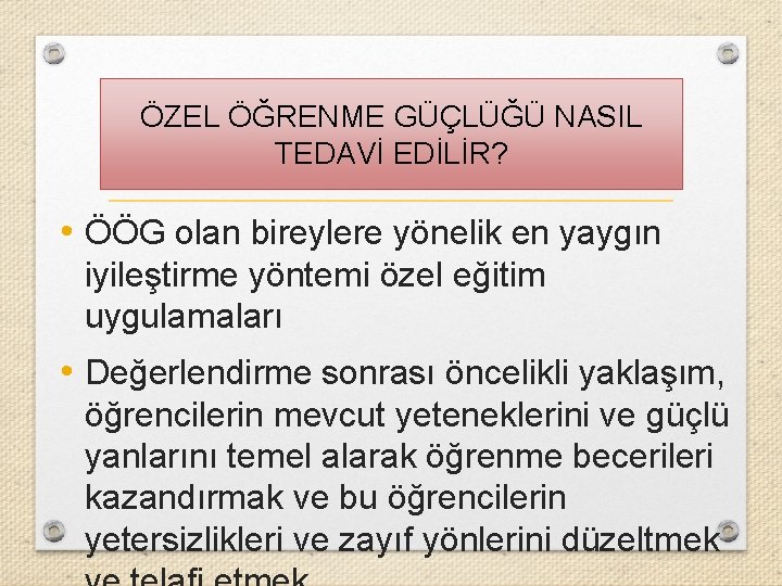 ÖZEL ÖĞRENME GÜÇLÜĞÜ NASIL TEDAVİ EDİLİR? • ÖÖG olan bireylere yönelik en yaygın iyileştirme