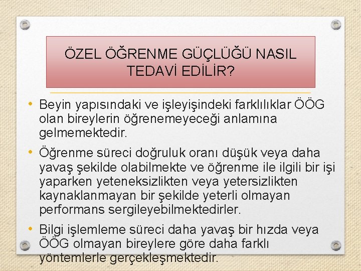 ÖZEL ÖĞRENME GÜÇLÜĞÜ NASIL TEDAVİ EDİLİR? • Beyin yapısındaki ve işleyişindeki farklılıklar ÖÖG olan