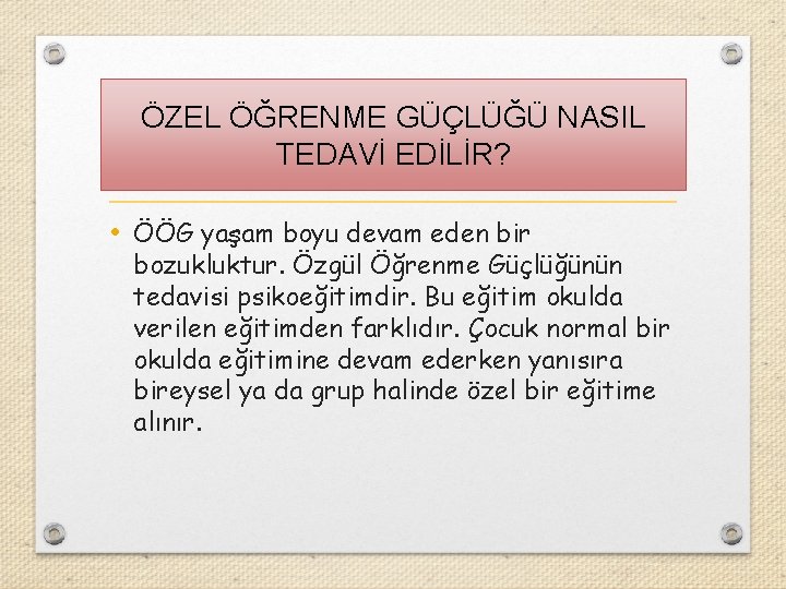 ÖZEL ÖĞRENME GÜÇLÜĞÜ NASIL TEDAVİ EDİLİR? • ÖÖG yaşam boyu devam eden bir bozukluktur. ÖZEL ÖĞRENME GÜÇLÜĞÜ NASIL TEDAVİ EDİLİR? • ÖÖG yaşam boyu devam eden bir bozukluktur.