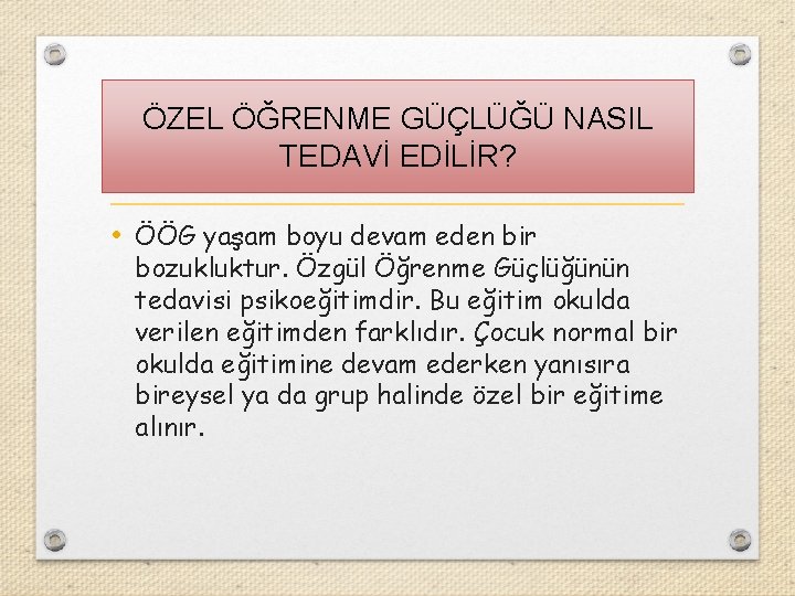 ÖZEL ÖĞRENME GÜÇLÜĞÜ NASIL TEDAVİ EDİLİR? • ÖÖG yaşam boyu devam eden bir bozukluktur.