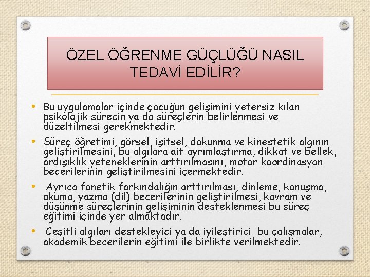 ÖZEL ÖĞRENME GÜÇLÜĞÜ NASIL TEDAVİ EDİLİR? • Bu uygulamalar içinde çocuğun gelişimini yetersiz kılan