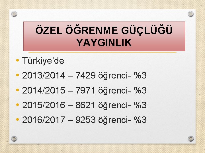 ÖZEL ÖĞRENME GÜÇLÜĞÜ YAYGINLIK • Türkiye’de • 2013/2014 – 7429 öğrenci- %3 • 2014/2015