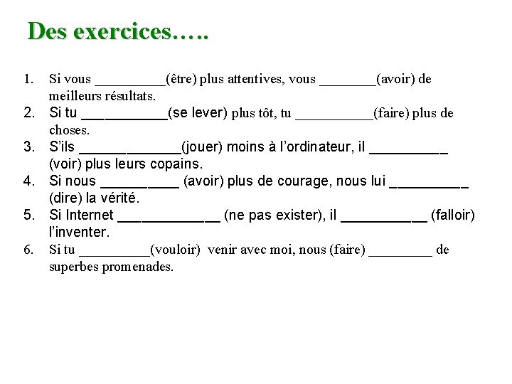 Des exercices…. . 1. 2. 3. 4. 5. 6. Si vous _____(être) plus attentives,