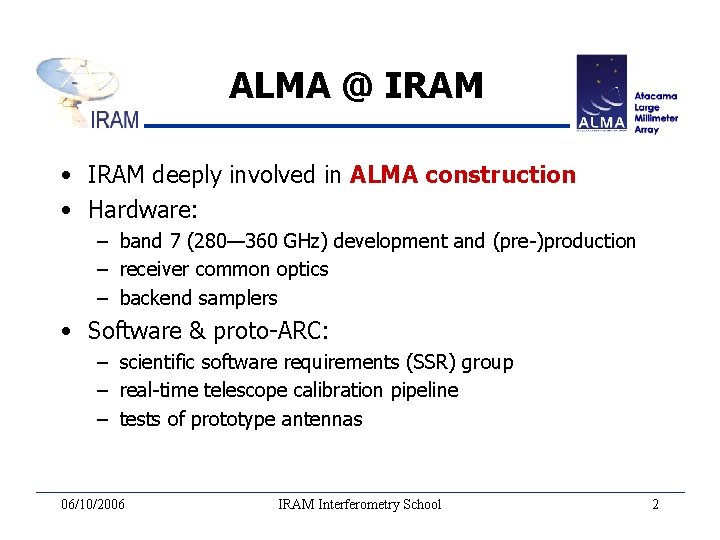 ALMA @ IRAM • IRAM deeply involved in ALMA construction • Hardware: – band