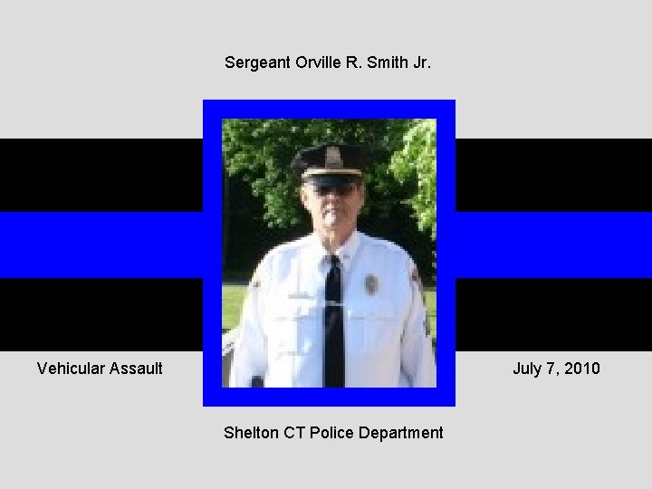 Sergeant Orville R. Smith Jr. Vehicular Assault July 7, 2010 Shelton CT Police Department