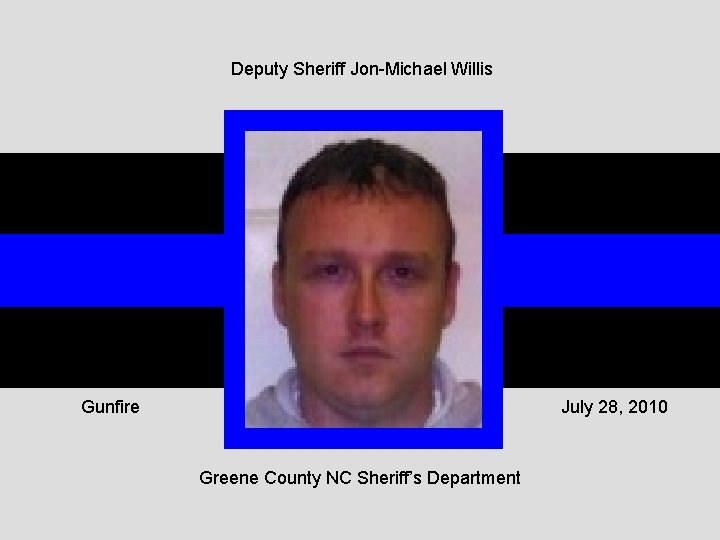 Deputy Sheriff Jon-Michael Willis Gunfire July 28, 2010 Greene County NC Sheriff’s Department 