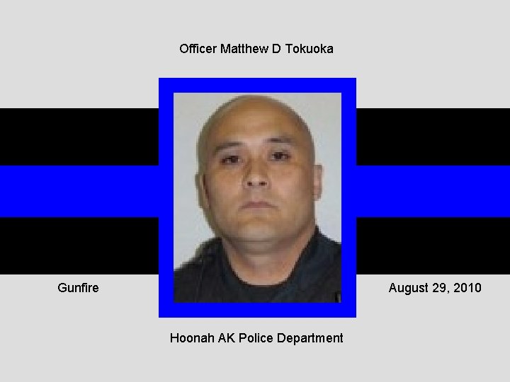 Officer Matthew D Tokuoka Gunfire August 29, 2010 Hoonah AK Police Department 