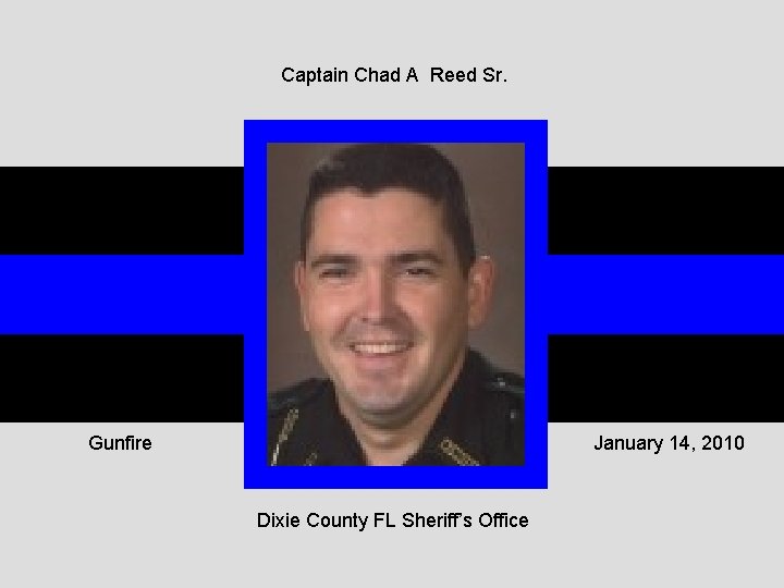 Captain Chad A Reed Sr. Gunfire January 14, 2010 Dixie County FL Sheriff’s Office