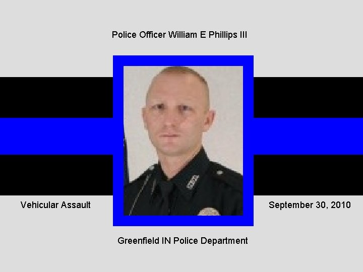 Police Officer William E Phillips III Vehicular Assault September 30, 2010 Greenfield IN Police