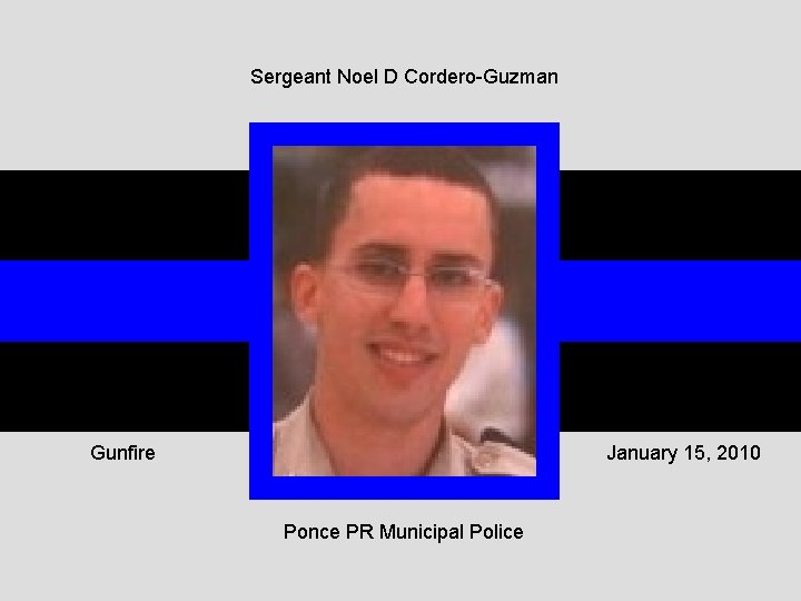 Sergeant Noel D Cordero-Guzman Gunfire January 15, 2010 Ponce PR Municipal Police 