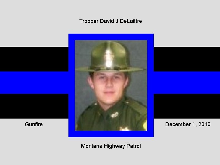 Trooper David J De. Laittre Gunfire December 1, 2010 Montana Highway Patrol 