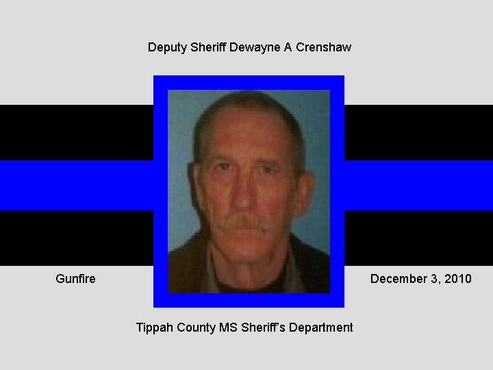 Deputy Sheriff Dewayne A Crenshaw Gunfire December 3, 2010 Tippah County MS Sheriff’s Department