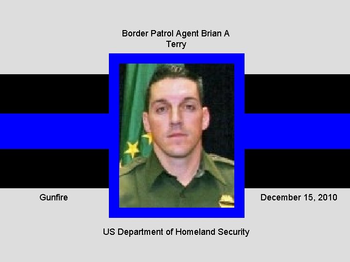 Border Patrol Agent Brian A Terry Gunfire December 15, 2010 US Department of Homeland