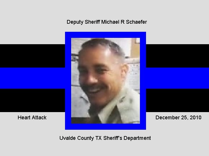 Deputy Sheriff Michael R Schaefer Heart Attack December 25, 2010 Uvalde County TX Sheriff’s