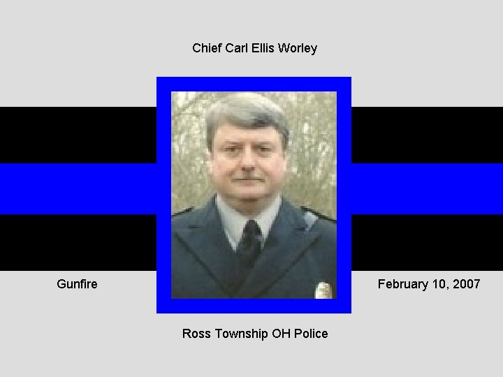 Chief Carl Ellis Worley Gunfire February 10, 2007 Ross Township OH Police 