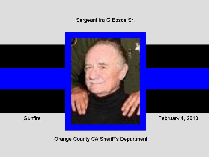 Sergeant Ira G Essoe Sr. Gunfire February 4, 2010 Orange County CA Sheriff’s Department