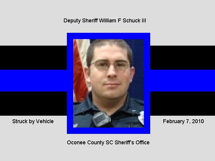 Deputy Sheriff William F Schuck III Struck by Vehicle February 7, 2010 Oconee County