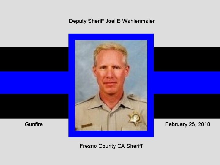 Deputy Sheriff Joel B Wahlenmaier Gunfire February 25, 2010 Fresno County CA Sheriff’ 