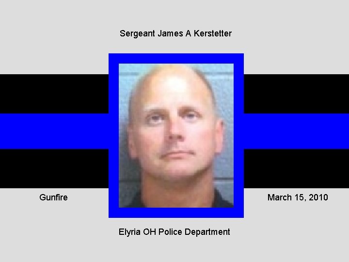 Sergeant James A Kerstetter Gunfire March 15, 2010 Elyria OH Police Department 