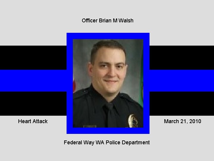 Officer Brian M Walsh Heart Attack March 21, 2010 Federal Way WA Police Department