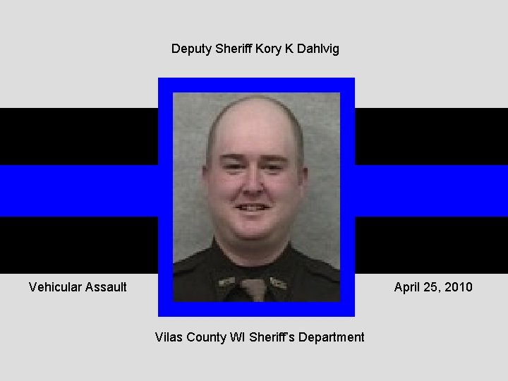 Deputy Sheriff Kory K Dahlvig Vehicular Assault April 25, 2010 Vilas County WI Sheriff’s