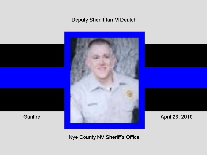 Deputy Sheriff Ian M Deutch Gunfire April 26, 2010 Nye County NV Sheriff’s Office