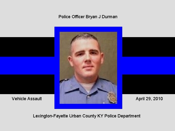 Police Officer Bryan J Durman Vehicle Assault April 29, 2010 Lexington-Fayette Urban County KY