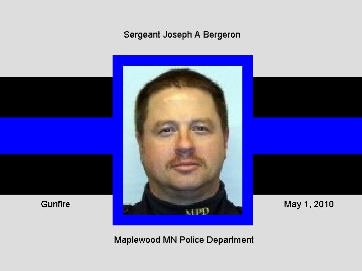 Sergeant Joseph A Bergeron Gunfire May 1, 2010 Maplewood MN Police Department 